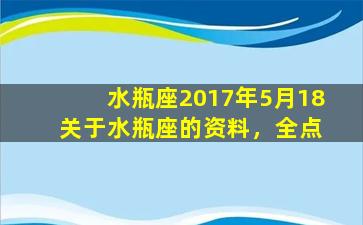 水瓶座2017年5月18 关于水瓶座的资料，全点